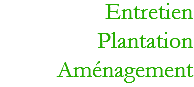 Entretien
Plantation
Aménagement